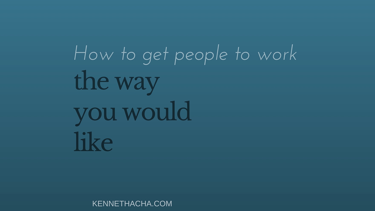 how to get people to work the way you would like