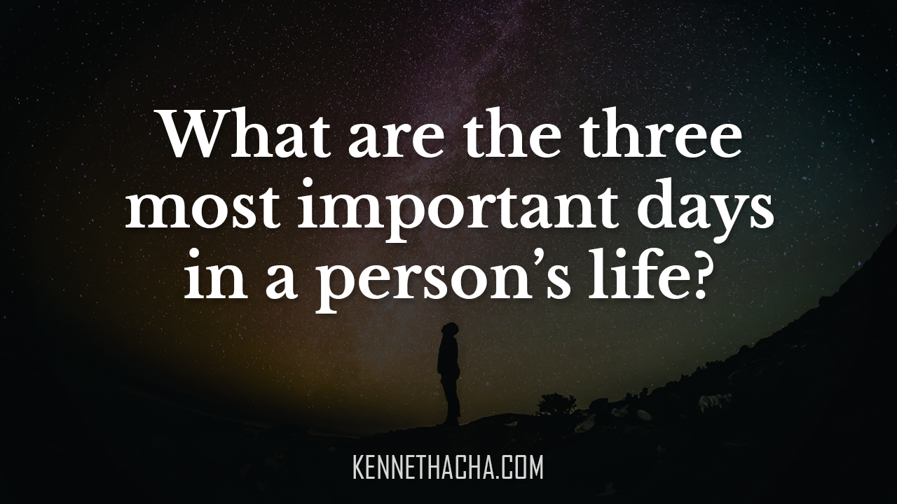 What are the three most important days in a person’s life?