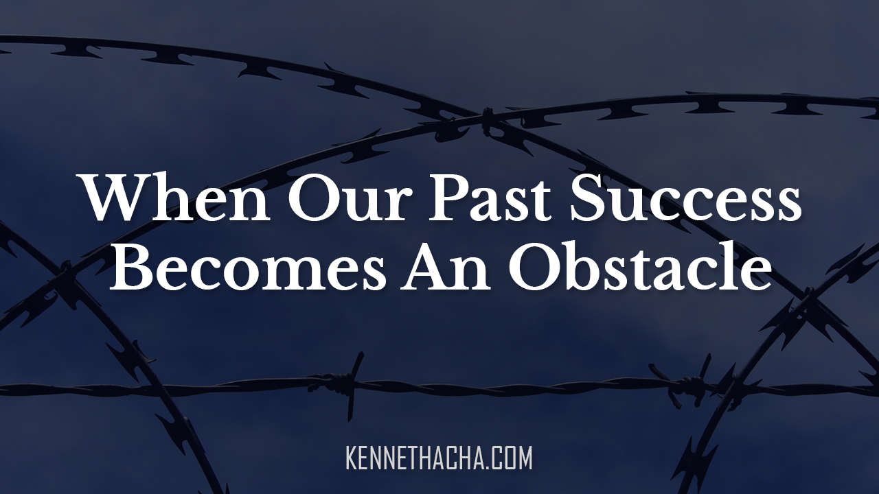 When Our Past Success Becomes An Obstacle