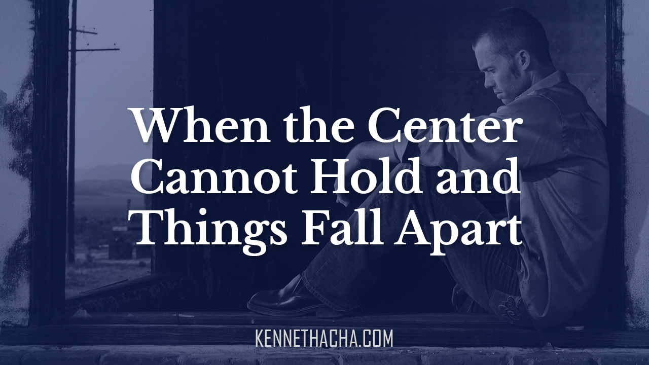 When the Center Cannot Hold and Things Fall Apart