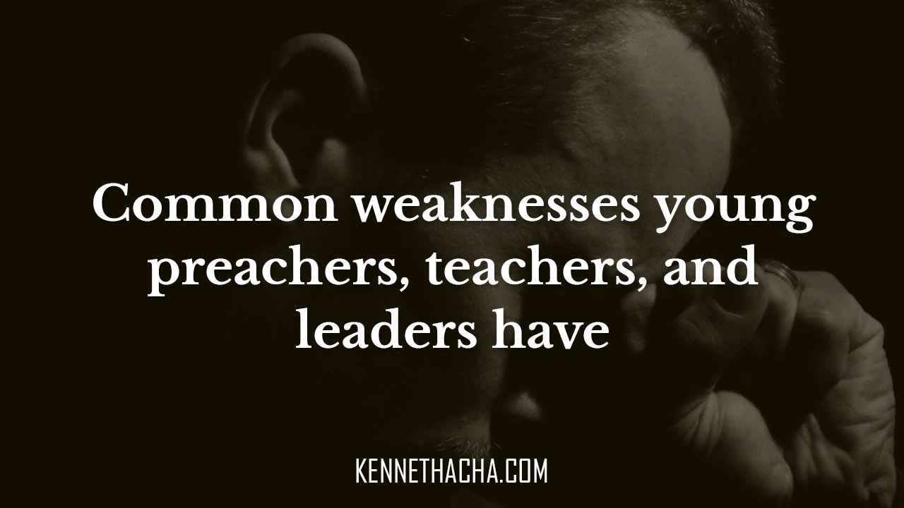 Common weaknesses young preachers, teachers, and leaders have