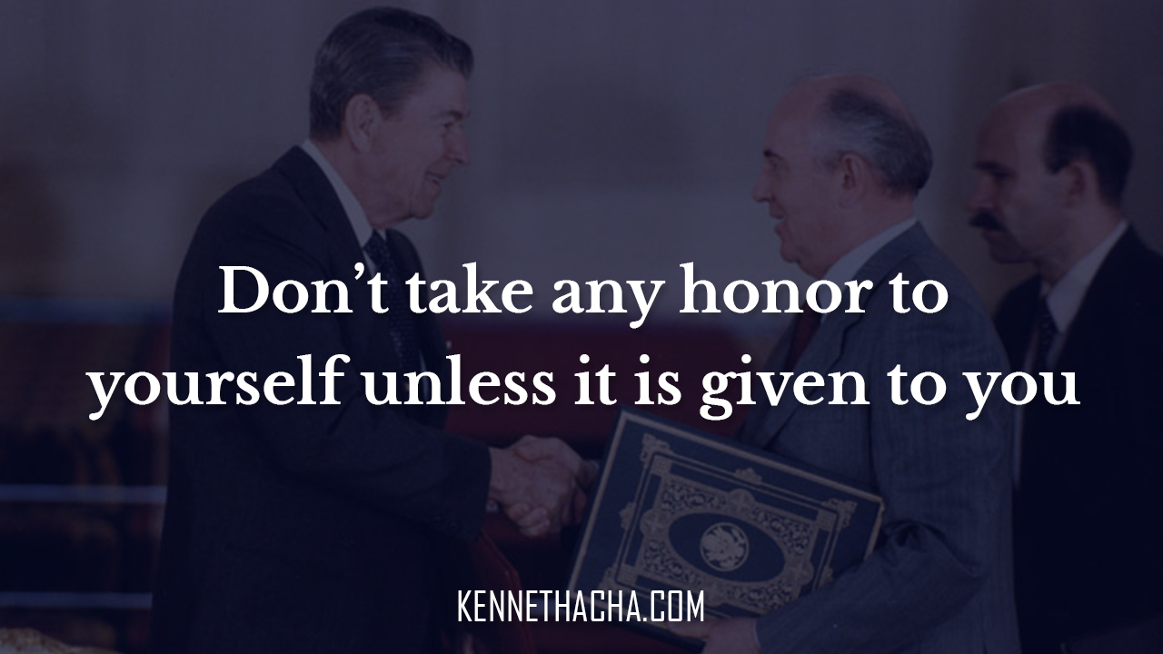 Don’t take any honor to yourself unless it is given to you