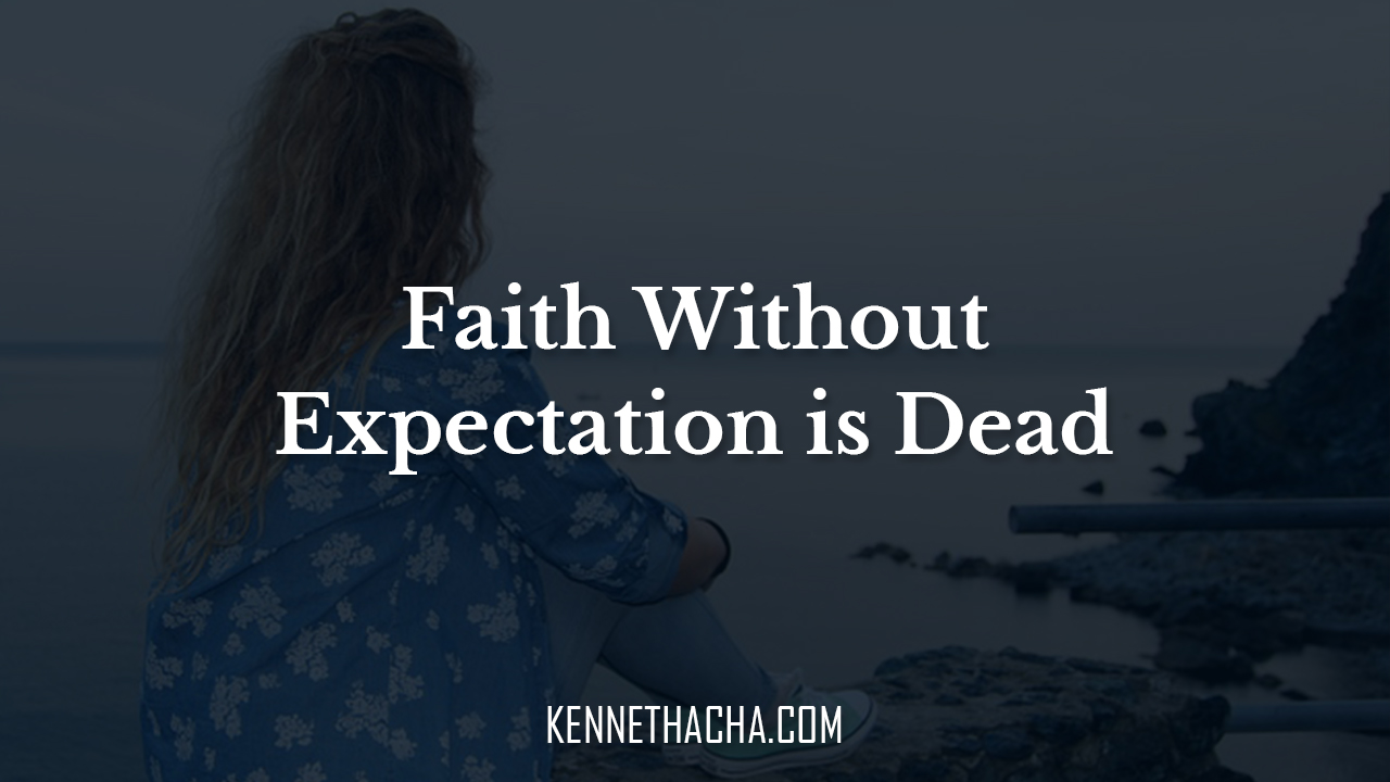Faith Without Expectation is Dead